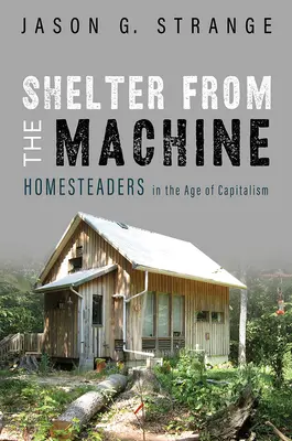 Riparo dalla macchina: I padroni di casa nell'era del capitalismo - Shelter from the Machine: Homesteaders in the Age of Capitalism