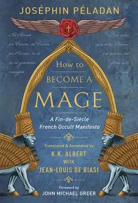 Come diventare un mago: Un manifesto dell'occulto francese del periodo fine-secolo - How to Become a Mage: A Fin-De-Siecle French Occult Manifesto