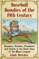I “Rowdies” del baseball del 19° secolo: Rissaioli, bevitori, burloni e imbroglioni agli albori delle Major League - Baseball Rowdies of the 19th Century: Brawlers, Drinkers, Pranksters and Cheats in the Early Days of the Major Leagues
