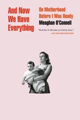 E ora abbiamo tutto: Sulla maternità prima che fossi pronta - And Now We Have Everything: On Motherhood Before I Was Ready