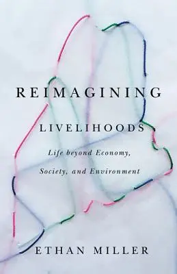 Ripensare i mezzi di sussistenza: La vita oltre l'economia, la società e l'ambiente - Reimagining Livelihoods: Life Beyond Economy, Society, and Environment