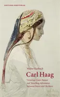Carl Haag - Pittore di corte vittoriano e avventuriero itinerante tra Oriente e Occidente - Carl Haag - Victorian Court Painter and Travelling Adventurer between Orient and Occident