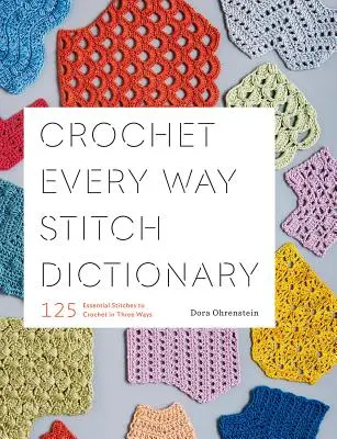 Dizionario dei punti all'uncinetto in tutti i modi: 125 punti essenziali per lavorare all'uncinetto in tre modi - Crochet Every Way Stitch Dictionary: 125 Essential Stitches to Crochet in Three Ways