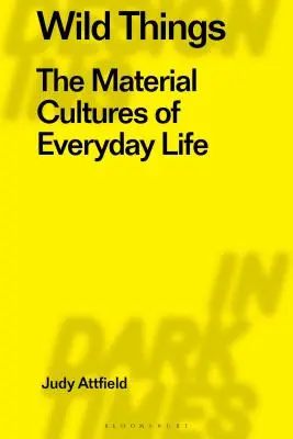 Cose selvagge: La cultura materiale della vita quotidiana - Wild Things: The Material Culture of Everyday Life
