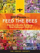 100 piante per nutrire le api: Fornire un habitat sano per aiutare gli impollinatori a prosperare - 100 Plants to Feed the Bees: Provide a Healthy Habitat to Help Pollinators Thrive