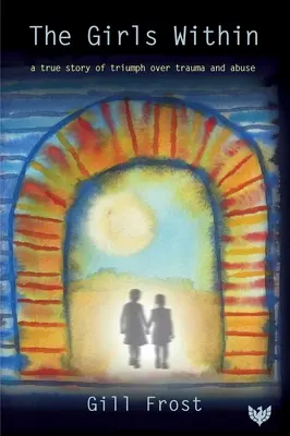 Le ragazze dentro: Una storia vera di trionfo su traumi e abusi - The Girls Within: A True Story of Triumph Over Trauma and Abuse
