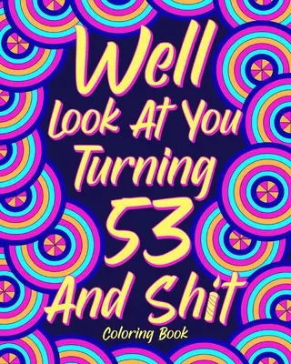 Ma guarda un po', hai compiuto 53 anni e sei un po' troppo piccolo - Well Look at You Turning 53 and Shit