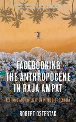 Facebooking the Anthropocene in Raja Ampat: Tecnica e civiltà nel XXI secolo - Facebooking the Anthropocene in Raja Ampat: Technics and Civilization in the 21st Century