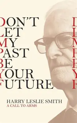 Non lasciare che il mio passato sia il tuo futuro: Una chiamata alle armi - Don't Let My Past Be Your Future: A Call to Arms