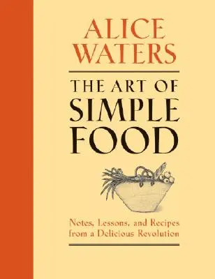 L'arte del cibo semplice: Note, lezioni e ricette di una rivoluzione deliziosa - The Art of Simple Food: Notes, Lessons, and Recipes from a Delicious Revolution