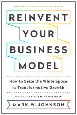 Reinventare il modello di business: Come cogliere lo spazio bianco per una crescita trasformativa - Reinvent Your Business Model: How to Seize the White Space for Transformative Growth