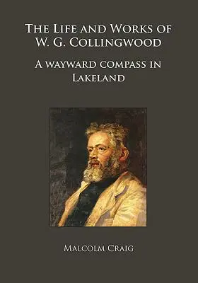 Vita e opere di W.G. Collingwood: Una bussola nel lago - The Life and Works of W.G. Collingwood: A Wayward Compass in Lakeland