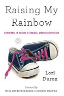 Crescere il mio arcobaleno: Avventure nell'educazione di un figlio favoloso e creativo - Raising My Rainbow: Adventures in Raising a Fabulous, Gender Creative Son