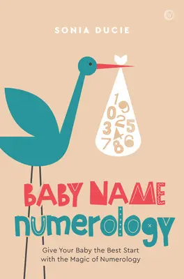 Numerologia del nome del bambino: Dare al proprio bambino il miglior inizio con la magia dei numeri - Baby Name Numerology: Give Your Baby the Best Start with the Magic of Numbers