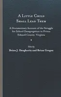 Un bambino li guiderà: un resoconto documentario della lotta per la desegregazione scolastica nella contea di Prince Edward, Virginia - A Little Child Shall Lead Them: A Documentary Account of the Struggle for School Desegregation in Prince Edward County, Virginia