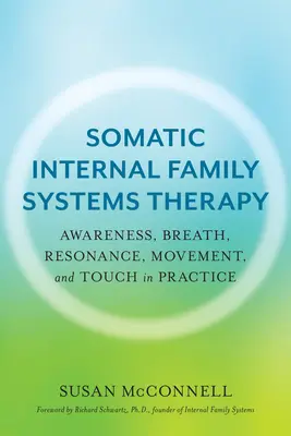 Terapia somatica dei sistemi familiari interni: Consapevolezza, Respiro, Risonanza, Movimento e Tocco nella Pratica - Somatic Internal Family Systems Therapy: Awareness, Breath, Resonance, Movement, and Touch in Practice