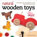 Giocattoli di legno naturale: 75 progetti da realizzare in un giorno che dureranno per sempre - Natural Wooden Toys: 75 Projects You Can Make in a Day That Will Last Forever