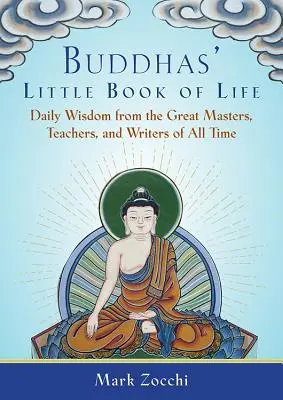 Il piccolo libro della vita di Buddha: La saggezza quotidiana dei grandi maestri, insegnanti e scrittori di tutti i tempi - Buddhas' Little Book of Life: Daily Wisdom from the Great Masters, Teachers, and Writers of All Time