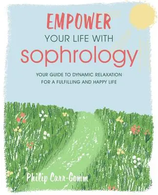 Dare forza alla vostra vita con la sofrologia: Esercizi semplici e veloci per ridurre lo stress, aumentare l'autostima e trovare la gioia - Empower Your Life with Sophrology: Quick and Simple Exercises to Reduce Stress, Boost Self-Esteem, and Help You Find Joy