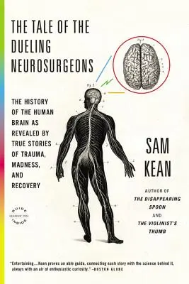 La storia dei due neurochirurghi: La storia del cervello umano rivelata da storie vere di trauma, follia e recupero - The Tale of the Dueling Neurosurgeons: The History of the Human Brain as Revealed by True Stories of Trauma, Madness, and Recovery