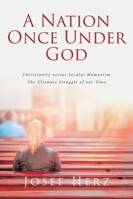 Una nazione un tempo sotto Dio: Cristianesimo contro umanesimo secolare - L'ultima lotta del nostro tempo - A Nation Once Under God: Christianity versus Secular Humanism - The Ultimate Struggle of Our Time