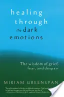 Guarire attraverso le emozioni oscure: La saggezza del dolore, della paura e della disperazione - Healing Through the Dark Emotions: The Wisdom of Grief, Fear, and Despair