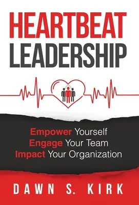 Leadership da batticuore: Dare forza a se stessi, coinvolgere il proprio team, avere un impatto sull'organizzazione - Heartbeat Leadership: Empower Yourself, Engage Your Team, Impact Your Organization