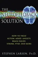 La soluzione del neurofeedback: Come curare autismo, Adhd, ansia, lesioni cerebrali, ictus, Ptsd e altro ancora - The Neurofeedback Solution: How to Treat Autism, Adhd, Anxiety, Brain Injury, Stroke, Ptsd, and More