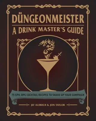 Dngeonmeister: 75 ricette di cocktail epici per giochi di ruolo per dare una scossa alla vostra campagna - Dngeonmeister: 75 Epic RPG Cocktail Recipes to Shake Up Your Campaign
