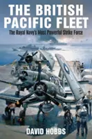La flotta britannica del Pacifico: La più potente forza d'attacco della Royal Navy - The British Pacific Fleet: The Royal Navy's Most Powerful Strike Force