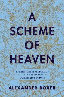 Uno schema del cielo: La storia dell'astrologia e la ricerca del nostro destino nei dati - A Scheme of Heaven: The History of Astrology and the Search for Our Destiny in Data