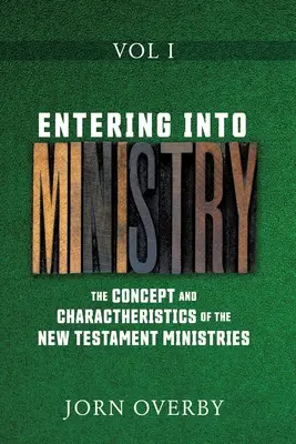 Entrare nel ministero Vol. I: Il concetto e le caratteristiche dei ministeri del Nuovo Testamento - Entering Into Ministry Vol I: The Concept and Charactheristics of the New Testament Ministries