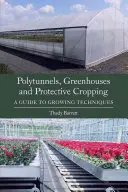 Polifore, serre e colture protettive: Guida alle tecniche di coltivazione - Polytunnels, Greenhouses and Protective Cropping: A Guide to Growing Techniques
