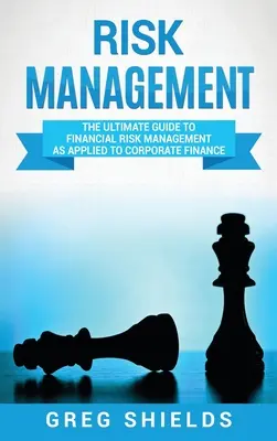 Gestione del rischio: La guida definitiva alla gestione dei rischi finanziari applicata alla finanza aziendale - Risk Management: The Ultimate Guide to Financial Risk Management as Applied to Corporate Finance