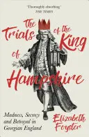 I processi del re dell'Hampshire: Follia, segretezza e tradimento nell'Inghilterra georgiana - The Trials of the King of Hampshire: Madness, Secrecy and Betrayal in Georgian England