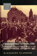 Una patria frammentata: Immigrazione e conflitti della guerra fredda nella Repubblica Federale Tedesca 1945-1980. - Fragmented Fatherland: Immigration and Cold War Conflict in the Federal Republic of Germany 1945-1980.
