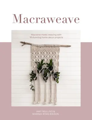 Macraweave: Il Macrame incontra la tessitura con 18 splendidi progetti di decorazione domestica - Macraweave: Macrame Meets Weaving with 18 Stunning Home Decor Projects