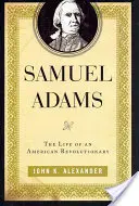 Samuel Adams: La vita di un rivoluzionario americano - Samuel Adams: The Life of an American Revolutionary