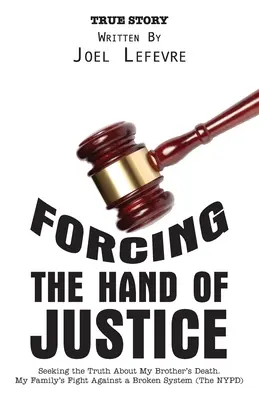 Forzare la mano della giustizia: Alla ricerca della verità sulla morte di mio fratello. La lotta della mia famiglia contro un sistema sbagliato (la polizia di New York) - Forcing the Hand of Justice: Seeking the Truth About My Brother's Death. My Family's Fight Against a Broken System (The NYPD)