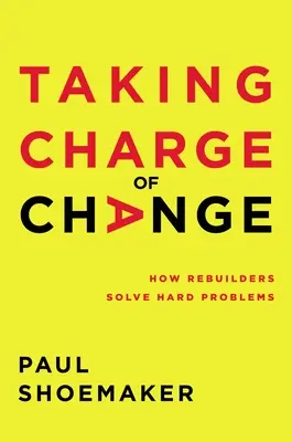 Prendere in mano il cambiamento: Come i ricostruttori risolvono i problemi più difficili - Taking Charge of Change: How Rebuilders Solve Hard Problems