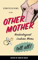 Confessioni dell'altra madre: Le mamme lesbiche non biologiche raccontano tutto! - Confessions of the Other Mother: Nonbiological Lesbian Moms Tell All!