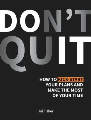 Non mollare - Come dare il via ai tuoi progetti e sfruttare al meglio il tuo tempo - Don't Quit - How to Kick-Start Your Plans and Make the Most of Your Time