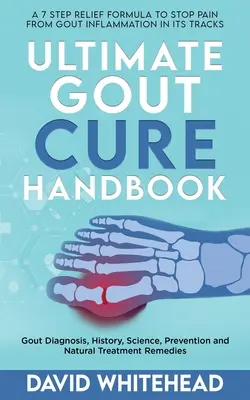 Manuale definitivo per la cura della gotta: Diagnosi, storia, scienza, prevenzione e rimedi naturali per la gotta - Ultimate Gout Cure Handbook: Gout Diagnosis, History, Science, Prevention and Natural Treatment Remedies