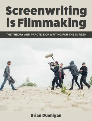 La sceneggiatura è il cinema: Teoria e pratica della scrittura per lo schermo - Screenwriting Is Filmmaking: The Theory and Practice of Writing for the Screen