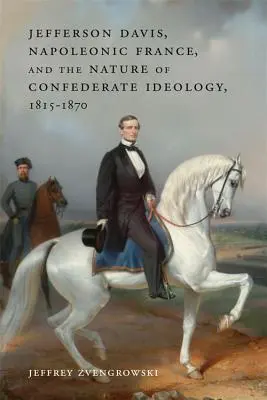 Jefferson Davis, la Francia napoleonica e la natura dell'ideologia confederata, 1815-1870 - Jefferson Davis, Napoleonic France, and the Nature of Confederate Ideology, 1815-1870