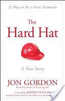 Il cappello duro: 21 modi per essere un grande compagno di squadra - The Hard Hat: 21 Ways to Be a Great Teammate