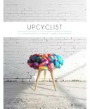 Upcyclist: Mobili, illuminazione e interni recuperati e rifatti - Upcyclist: Reclaimed and Remade Furniture, Lighting and Interiors