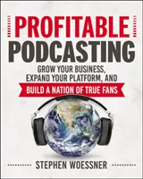 Podcasting redditizio: Far crescere il proprio business, espandere la propria piattaforma e costruire una nazione di veri fan - Profitable Podcasting: Grow Your Business, Expand Your Platform, and Build a Nation of True Fans