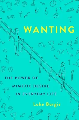 Desiderare: Il potere del desiderio mimetico nella vita quotidiana - Wanting: The Power of Mimetic Desire in Everyday Life
