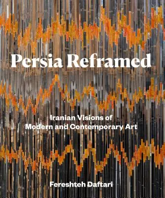 Persia Reframed: Visioni iraniane dell'arte moderna e contemporanea - Persia Reframed: Iranian Visions of Modern and Contemporary Art